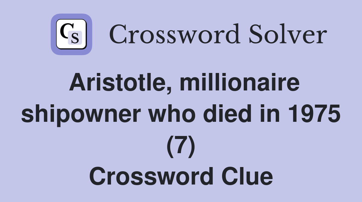 Aristotle, millionaire shipowner who died in 1975 (7) Crossword Clue
